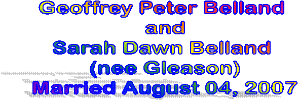 Geoffrey Peter Belland 
and
Sarah Dawn Belland (nee Gleason)
Married August 04, 2007